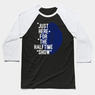 Just Here For The Halftime Show Baseball T-Shirt